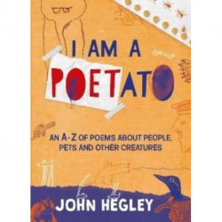 I Am a Poetato: An A-Z of Poems About People, Pets and Other Creatures