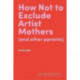 How Not to Exclude Artist Mothers (and other parents)