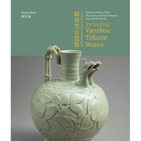 Yaozhou Wares From Museums and Art Institutes Around the World: Including Yaozhou Tribute Wares