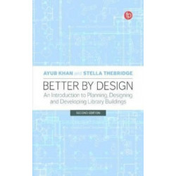 Better by Design: An Introduction to Planning, Designing and Developing Library Buildings
