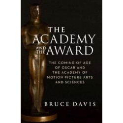 The Academy and the Award – The Coming of Age of Oscar and the Academy of Motion Picture Arts and Sciences