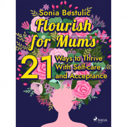 Flourish for Mums: 21 Ways to Thrive With Self-care and Acceptance