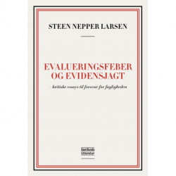 Evalueringsfeber og evidensjagt: - kritiske essays til forsvar for fagligheden