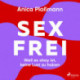 Sexfrei: Weil es okay ist, keine Lust zu haben (Das einfühlsame und praxisnahe Plädoyer für das Recht auf keinen Sex)