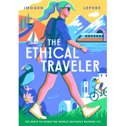 The Ethical Traveller: 100 ways to roam the world (without ruining it!)