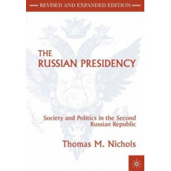 The Russian Presidency: Society and Politics in the Second Russian Republic