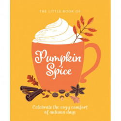 The Little Book of Pumpkin Spice: Celebrate the cozy comfort of autumn days