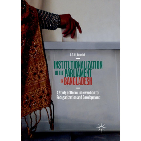 Institutionalization of the Parliament in Bangladesh: A Study of Donor Intervention for Reorganization and Development