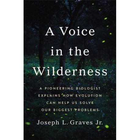 A Voice in the Wilderness: A Pioneering Biologist Explains How Evolution Can Help Us Solve Our Biggest Problems