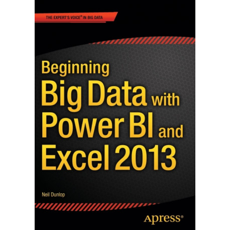 Beginning Big Data with Power BI and Excel 2013: Big Data Processing and Analysis Using PowerBI in Excel 2013