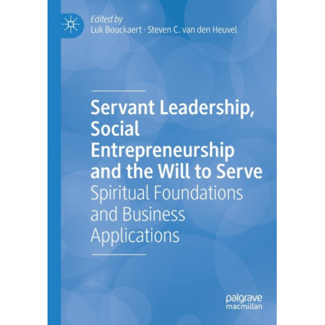 Servant Leadership, Social Entrepreneurship and the Will to Serve: Spiritual Foundations and Business Applications