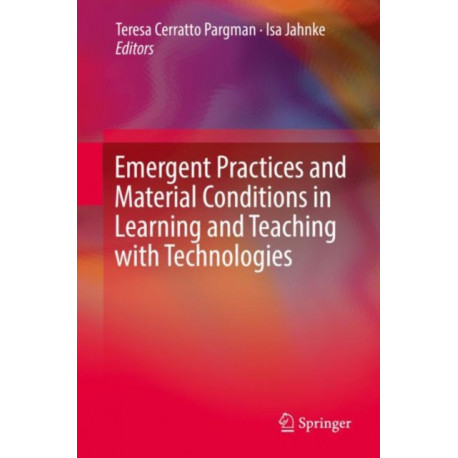 Emergent Practices and Material Conditions in Learning and Teaching with Technologies