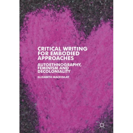 Critical Writing for Embodied Approaches: Autoethnography, Feminism and Decoloniality