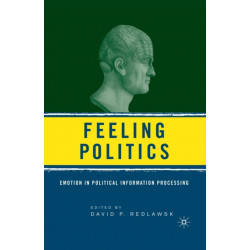Feeling Politics: Emotion in Political Information Processing