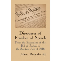Discourses of Freedom of Speech: From the Enactment of the Bill of Rights to the Sedition Act of 1918