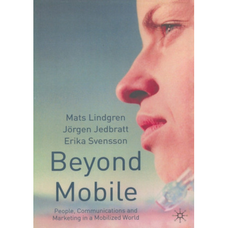 Beyond Mobile: People, Communications and Marketing in a Mobilized World