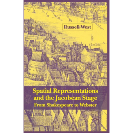 Spatial Representations and the Jacobean Stage: From Shakespeare to Webster