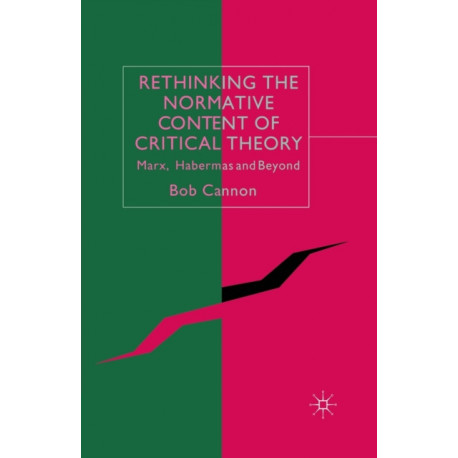 Rethinking the Normative Content of Critical Theory: Marx, Habermas and Beyond