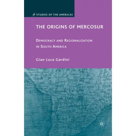 The Origins of Mercosur: Democracy and Regionalization in South America