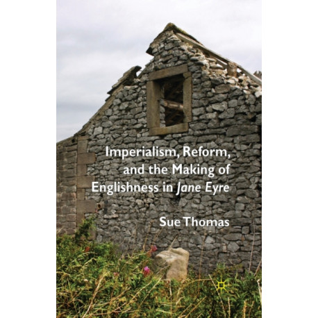 Imperialism, Reform and the Making of Englishness in Jane Eyre