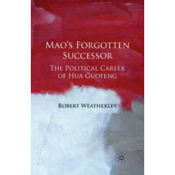 Mao's Forgotten Successor: The Political Career of Hua Guofeng