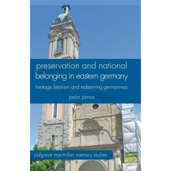 Preservation and National Belonging in Eastern Germany: Heritage Fetishism and Redeeming Germanness