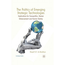 The Politics of Emerging Strategic Technologies: Implications for Geopolitics, Human Enhancement and Human Destiny