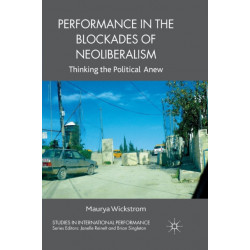 Performance in the Blockades of Neoliberalism: Thinking the Political Anew
