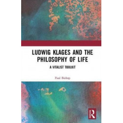 Ludwig Klages and the Philosophy of Life: A Vitalist Toolkit