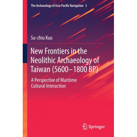 New Frontiers in the Neolithic Archaeology of Taiwan (5600–1800 BP): A Perspective of Maritime Cultural Interaction