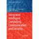 Integrated Intelligent Computing, Communication and Security