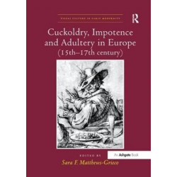 Cuckoldry, Impotence and Adultery in Europe (15th-17th century)