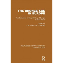 The Bronze Age in Europe: An Introduction to the Prehistory of Europe c.2000-700 B.C.
