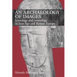An Archaeology of Images: Iconology and Cosmology in Iron Age and Roman Europe