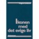 Ikonen med det evige liv: Homiletisk læsning af teksterne mellem påske og pinse