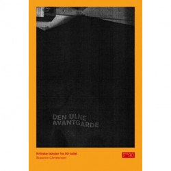 Den ulne avantgarde : kritiske tekster fra 00-tallet : essays, anmeldelser, intervjuer: kritiske tekster fra 00-tallet, essays, anmeldelser, intervjuer