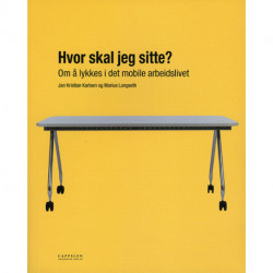 Hvor skal jeg sitte? : om å lykes i det mobile arbeidslivet: om å lykes i det mobile arbeidslivet