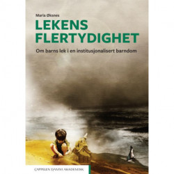 Lekens flertydighet : om barns lek i en institusjonalisert barndom: om barns lek i en institusjonalisert barndom