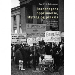 Barnehagens opprinnelse, styring og praksis : en introduksjon til barnehagepedagogikkens kraftfelt