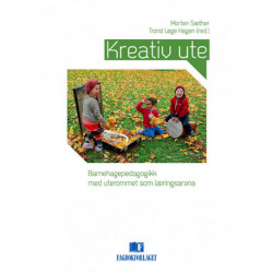 Kreativ ute : barnehagepedagogikk med uterommet som læringsarena: barnehagepedagogikk med uterommet som læringsarena