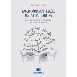 Faglig kunnskap i skole og lærerutdanning : nordiske bidrag til samfunnsfag- og historiedidaktikk: nordiske bidrag til samfunnsfag- og historiedidaktikk