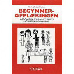 Begynneropplæringen : fagdidaktikk for barnetrinnets matematikkundervisning: fagdidaktikk for barnetrinnets matematikkundervisning