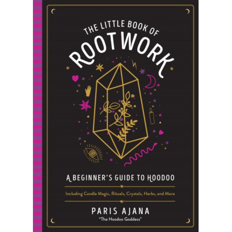 The Little Book of Rootwork: A Beginner's Guide to Hoodoo - Including Candle Magic, Rituals, Crystals, Herbs, and More
