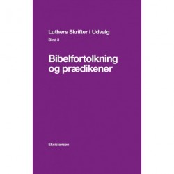 Luthers Skrifter i Udvalg. Bind 3: Bibeltolkning og prædikener