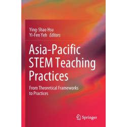 Asia-Pacific STEM Teaching Practices: From Theoretical Frameworks to Practices