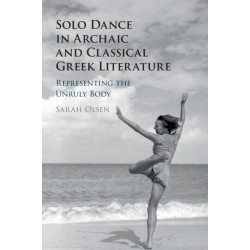 Solo Dance in Archaic and Classical Greek Literature: Representing the Unruly Body