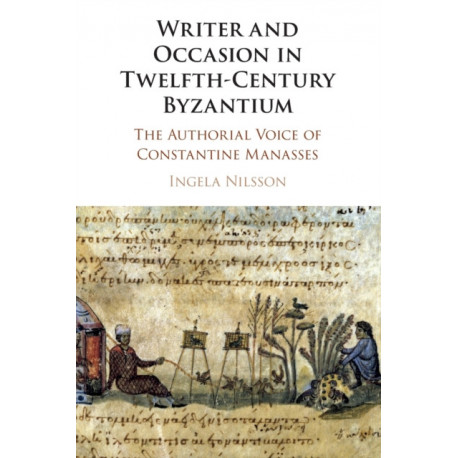 Writer and Occasion in Twelfth-Century Byzantium: The Authorial Voice of Constantine Manasses