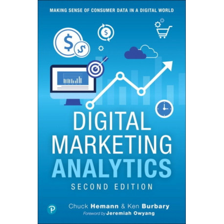 Digital Marketing Analytics: Making Sense of Consumer Data in a Digital World