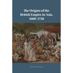 The Origins of the British Empire in Asia, 1600–1750