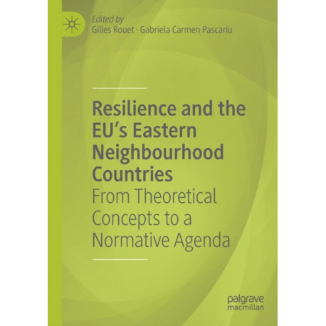 Resilience and the EU's Eastern Neighbourhood Countries: From Theoretical Concepts to a Normative Agenda